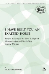 I Have Built You an Exalted House - Temple Building in the Bible in Light of Mesopotamian and North-West Semitic Writings
