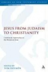 Jesus from Judaism to Christianity - Continuum Approaches to the Historical Jesus