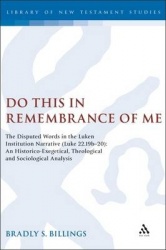 Do This in Remembrance of Me - The Disputed Words in the Lukan Institution Narrative (Luke 22.19b-20): An Historico-Exegetical, 