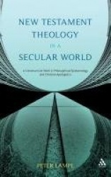 New Testament Theology in a Secular World - A Constructivist Work in Philosophical Epistemology and Christian Apologetics