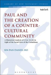 Paul and the Creation of a Counter-Cultural Community - A Rhetorical Analysis of 1 Cor. 5.1-11.1 in Light of the Social Lives of