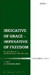 Indicative of Grace - Imperative of Freedom - Essays in Honour of Eberhard Jüngel in His 80th Year