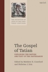 The Gospel of Tatian - Exploring the Nature and Text of the Diatessaron