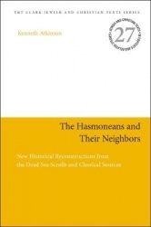 The Hasmoneans and Their Neighbors - New Historical Reconstructions from the Dead Sea Scrolls and Classical Sources