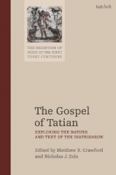 The Gospel of Tatian - Exploring the Nature and Text of the Diatessaron
