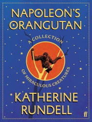 Napoleon's Orangutan - A collection of miraculous creatures