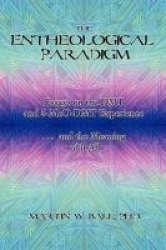 The Entheological Paradigm - Essays on the DMT and 5-MeO-DMT Experience and the Meaning of it All