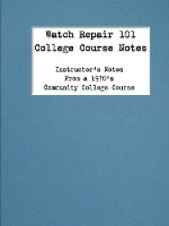 Watch Repair 101 College Course Notes