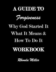 A Guide to Forgiveness - Why God Started It What It Means & How to Do It