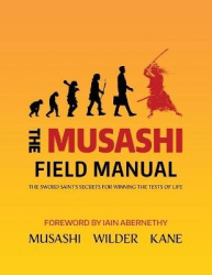 The Musashi Field Manual - The Sword Saint's Secrets for Winning the Tests of Life