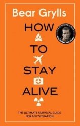 How to Stay Alive - The Ultimate Survival Guide for Any Situation