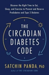 The Circadian Diabetes Code - Discover the Right Time to Eat, Sleep, and Exercise to Prevent and Reverse Prediabetes and Type 2 