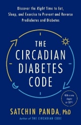 The Circadian Diabetes Code - Discover the Right Time to Eat, Sleep, and Exercise to Prevent and Reverse Prediabetes and Diabete