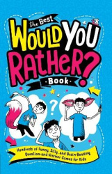 The Best Would You Rather? Book - Hundreds of Funny, Silly, and Brain-Bending Question-and-Answer Games for Kids