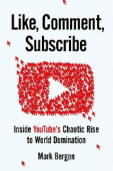 Like, Comment, Subscribe - Inside YouTube's Chaotic Rise to World Domination