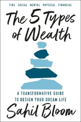 The 5 Types of Wealth - A Transformative Guide to Design Your Dream Life