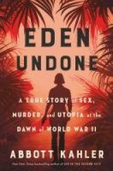 Eden Undone - A True Story of Sex, Murder, and Utopia at the Dawn of World War II