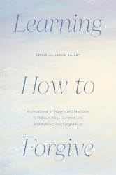 Learning How to Forgive - A Devotional of Prayers and Practices to Release Negative Emotions and Achieve True Forgiveness