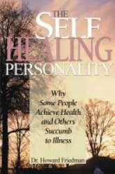 The Self-Healing Personality - Why Some People Achieve Health and Others Succumb to Illness