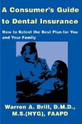 A Consumer's Guide to Dental Insurance - How to Select the Best Plan for You and Your Family