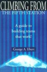 Climbing from the Fifth Station - A Guide to Building Teams That Work!