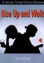 Rise Up and Walk - A Journey Through Divorce Recovery