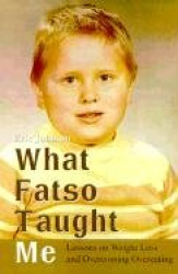 What Fatso Taught Me - Lessons on Weight Loss and Overcoming Overeating