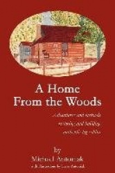 A Home From the Woods - Adventures and methods restoring and building authentic log cabins