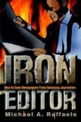 Iron Editor - How to Save Newspapers From Advocacy Journalism