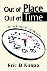 Out of Place Out of Time - The Testimony of Dr. Trenton Stowel