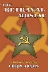 The Betrayal Mosaic - A Cold War Spy Story