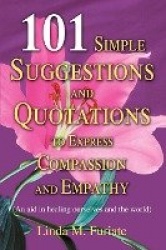 101 Simple Suggestions and Quotations to Express Compassion and Empathy - (An aid in healing ourselves and the world)