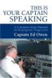 This Is Your Captain Speaking - A Common Sense Manual for Keeping Your Wings Level