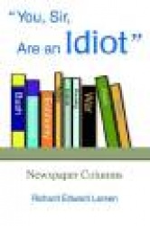 You, Sir, Are an Idiot - Newspaper Columns