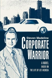 Corporate Warrior - A Novel Based on the Life of Lee Iacocca
