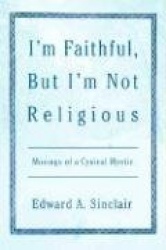 I'm Faithful, But I'm Not Religious - Musings of a Cynical Mystic