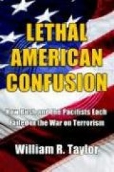 Lethal American Confusion - How Bush and the Pacifists Each Failed in the War on Terrorism