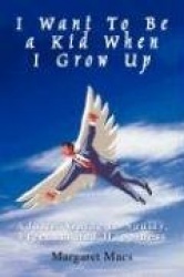 I Want To Be a Kid When I Grow Up - Adults' Guide to Sanity, Freedom and Happiness