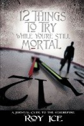12 Things to Try While You're Still Mortal - A Survival Guide to the Herebefore