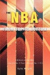 The NBA From Top to Bottom - A History of the NBA, From the No. 1 Team Through No. 1,153