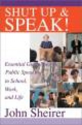 Shut Up and Speak! - Essential Guidelines for Public Speaking in School, Work, and Life