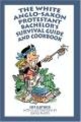 The White Anglo-Saxon Protestant Bachelor's Survival Guide and Cookbook