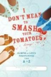 I Don't Mean to Smash Your Tomatoes, Honey! - A Glimpse at Life's Perspectives from A to Z