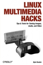 Linux Multimedia Hacks - Tips & Tools for Taming Images, Audio, and Video
