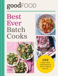 GOOD FOOD Best Ever Batch Cooks - 100 fuss-free freezable & prep-ahead meals