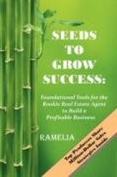 Seeds To Grow Success: Foundational Tools for the Rookie Real Estate Agent to Build a Profitable Business