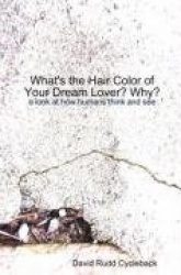What's the Hair Color of Your Dream Lover? Why?: A Look at How Humans Think and See