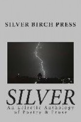 Silver - An Eclectic Anthology of Poetry & Prose