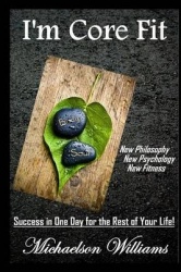 I'm Core Fit - Success in One Day for the Rest of Your Life!