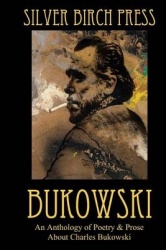 Bukowski - An Anthology of Poetry & Prose About Charles Bukowski